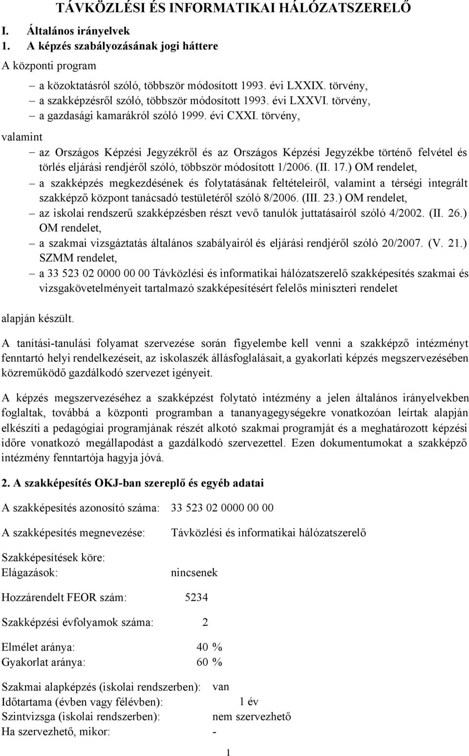 törvény, valamint az Országos Képzési Jegyzékről és az Országos Képzési Jegyzékbe történő felvétel és törlés eljárási rendjéről szóló, többször módosított 1/2006. (II. 17.