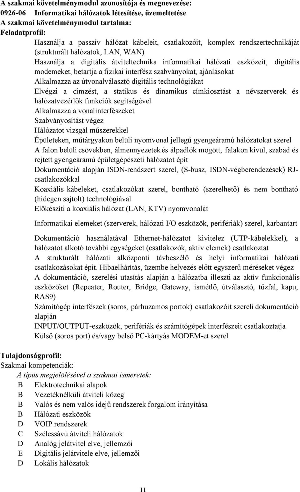 szabványokat, ajánlásokat Alkalmazza az útvonalválasztó digitális technológiákat Elvégzi a címzést, a statikus és dinamikus címkiosztást a névszerverek és hálózatvezérlők funkciók segítségével