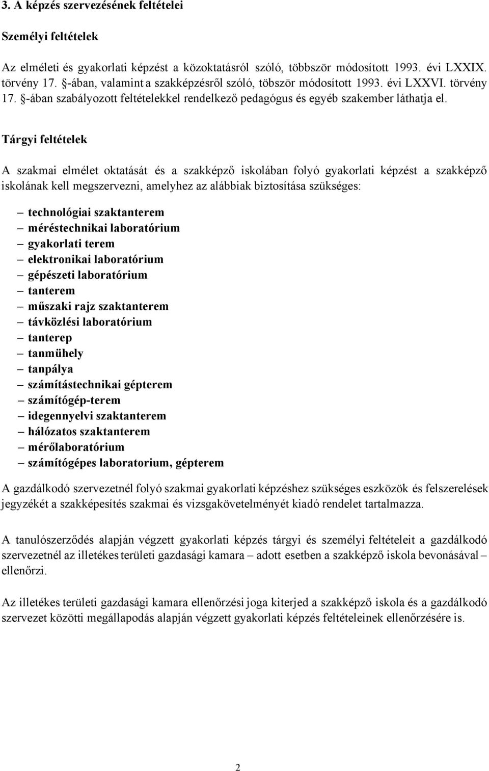 Tárgyi feltételek A szakmai elmélet oktatását és a szakképző iskolában folyó képzést a szakképző iskolának kell megszervezni, amelyhez az alábbiak biztosítása szükséges: technológiai szaktanterem