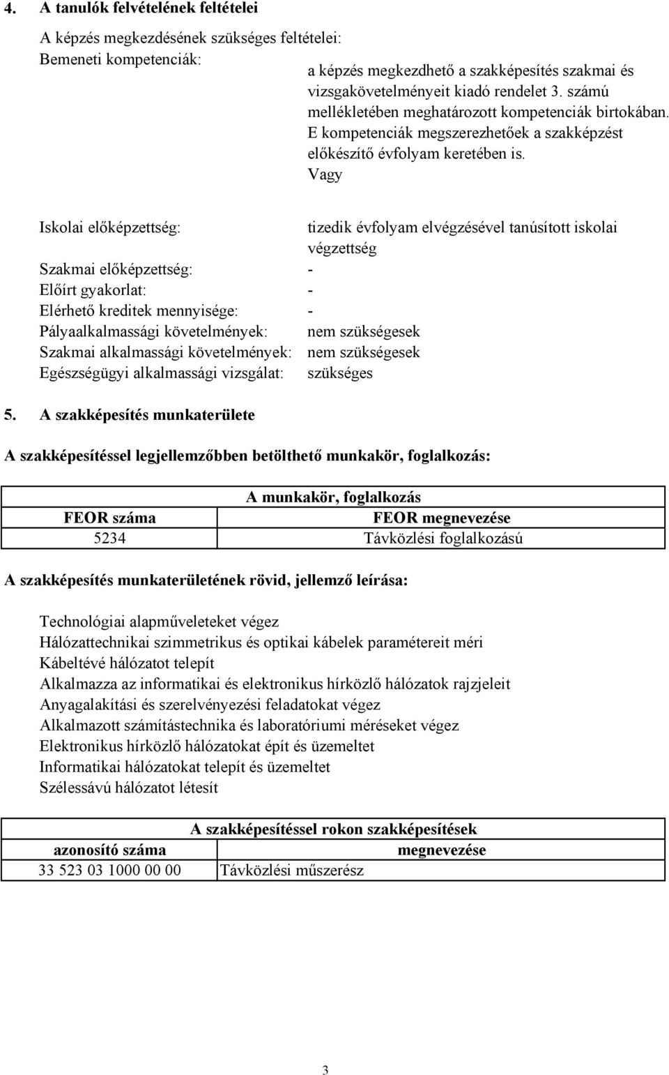 Vagy Iskolai előképzettség: Szakmai előképzettség: Előírt gyakorlat: Elérhető kreditek mennyisége: Pályaalkalmassági követelmények: Szakmai alkalmassági követelmények: Egészségügyi alkalmassági