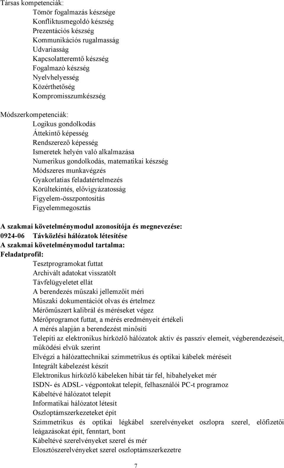 Módszeres munkavégzés Gyakorlatias feladatértelmezés Körültekintés, elővigyázatosság Figyelemösszpontosítás Figyelemmegosztás A szakmai követelménymodul azonosítója és megnevezése: 092406 Távközlési