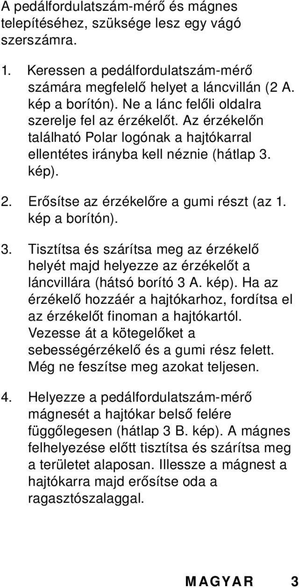 kép a borítón). 3. Tisztítsa és szárítsa meg az érzékelő helyét majd helyezze az érzékelőt a láncvillára (hátsó borító 3 A. kép).