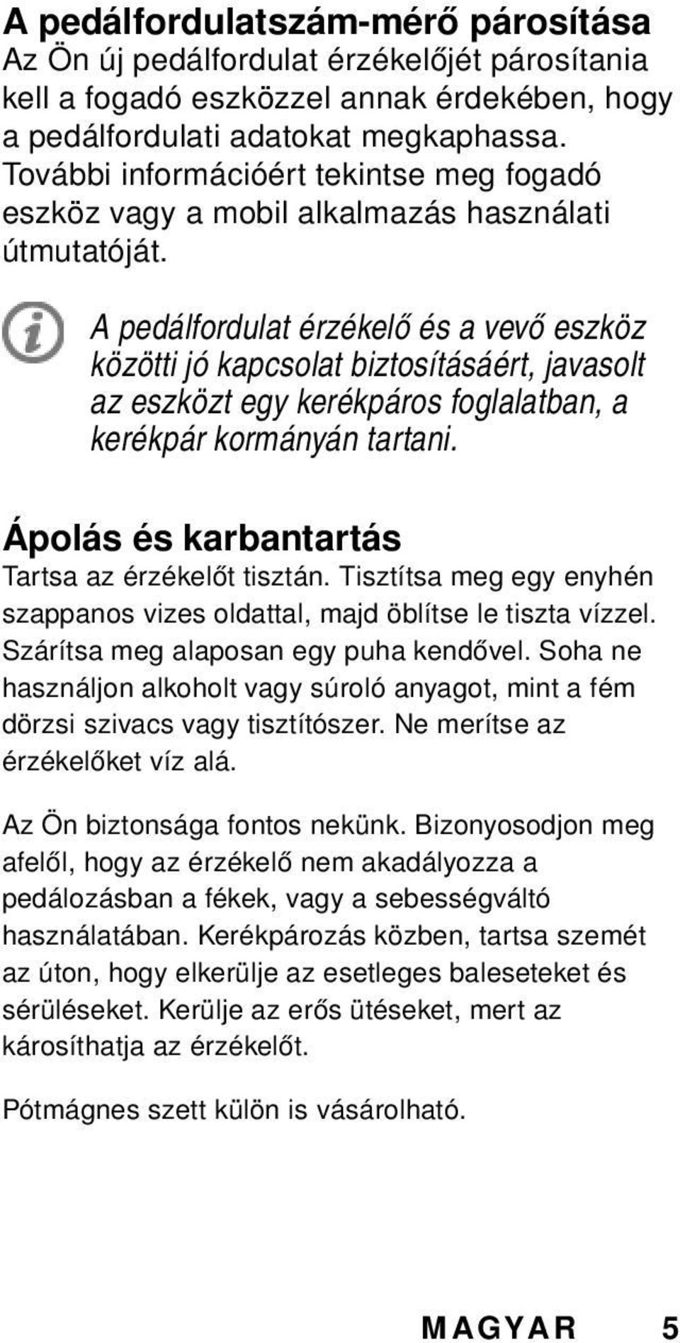 A pedálfordulat érzékelő és a vevő eszköz közötti jó kapcsolat biztosításáért, javasolt az eszközt egy kerékpáros foglalatban, a kerékpár kormányán tartani.