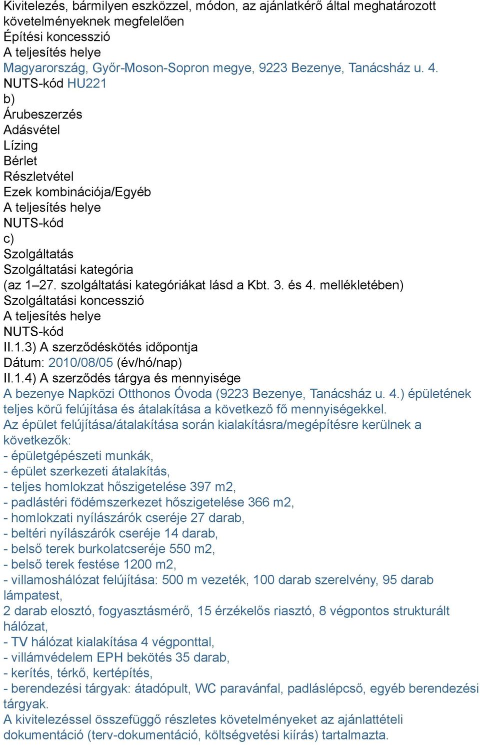 szolgáltatási kategóriákat lásd a Kbt. 3. és 4. mellékletében) Szolgáltatási koncesszió A teljesítés helye NUTS-kód II.1.