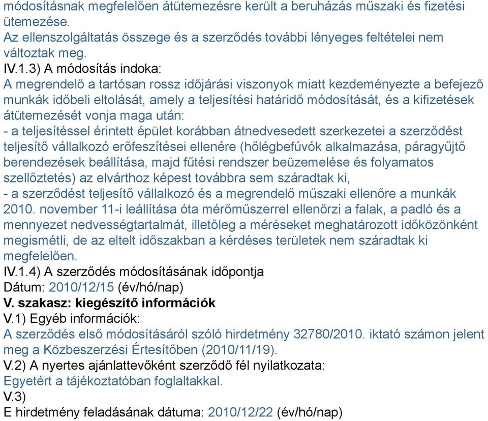 átütemezését vonja maga után: - a teljesítéssel érintett épület korábban átnedvesedett szerkezetei a szerződést teljesítő vállalkozó erőfeszítései ellenére (hőlégbefúvók alkalmazása, páragyűjtő