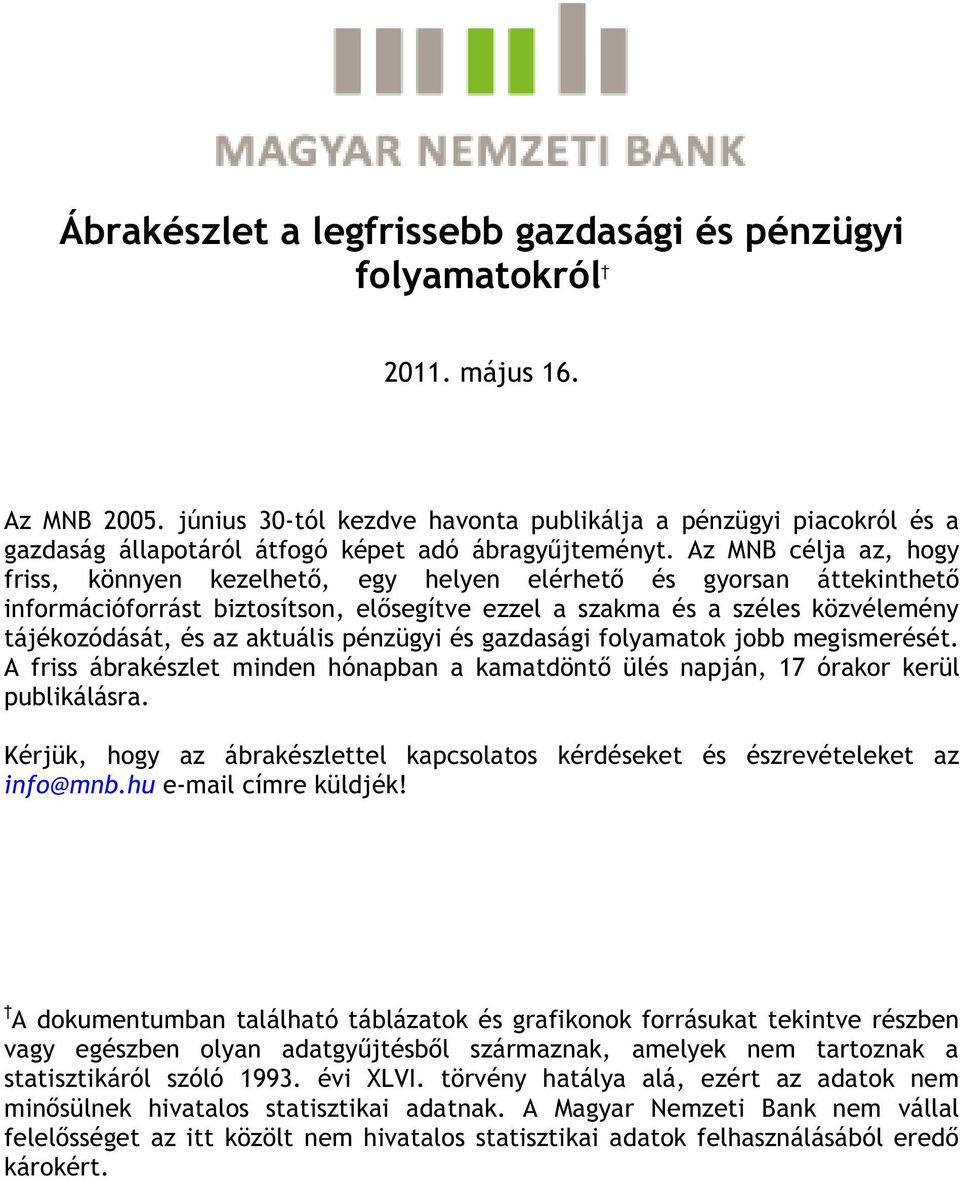 Az MNB célja az, hogy friss, könnyen kezelhető, egy helyen elérhető és gyorsan áttekinthető információforrást biztosítson, elősegítve ezzel a szakma és a széles közvélemény tájékozódását, és az