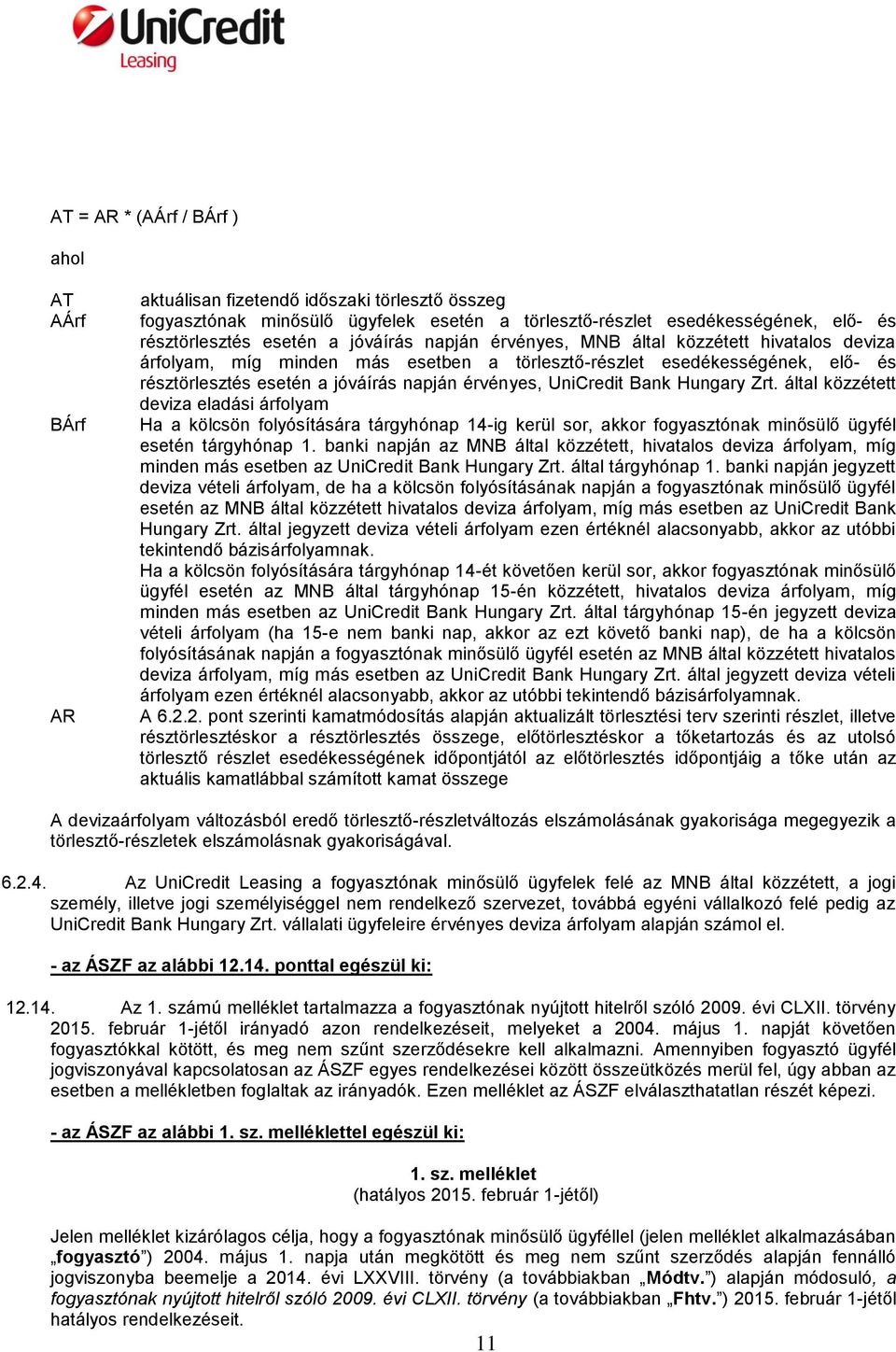 UniCredit Bank Hungary Zrt. által közzétett deviza eladási árfolyam Ha a kölcsön folyósítására tárgyhónap 14-ig kerül sor, akkor fogyasztónak minősülő ügyfél esetén tárgyhónap 1.