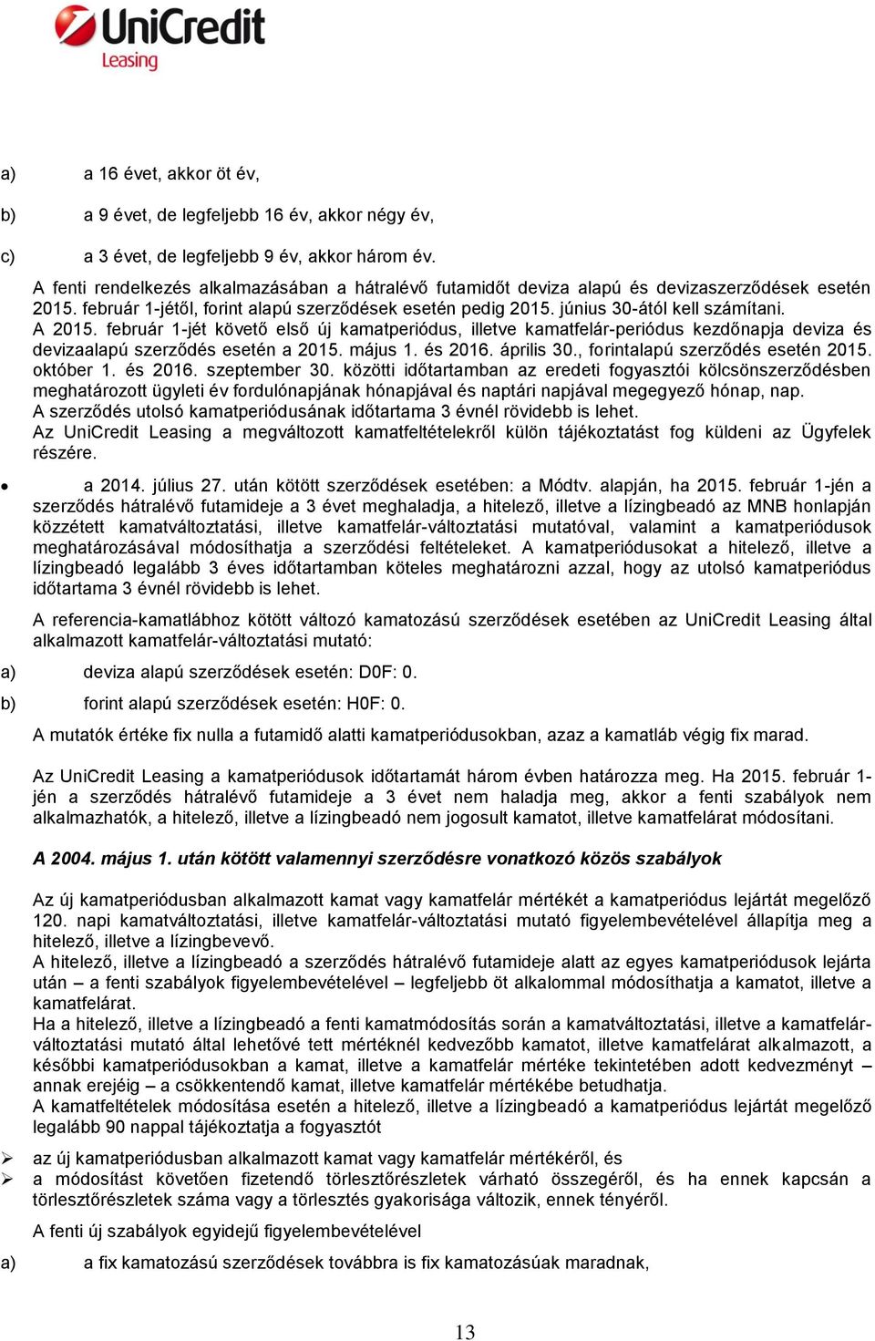 A 2015. február 1-jét követő első új kamatperiódus, illetve kamatfelár-periódus kezdőnapja deviza és devizaalapú szerződés esetén a 2015. május 1. és 2016. április 30.