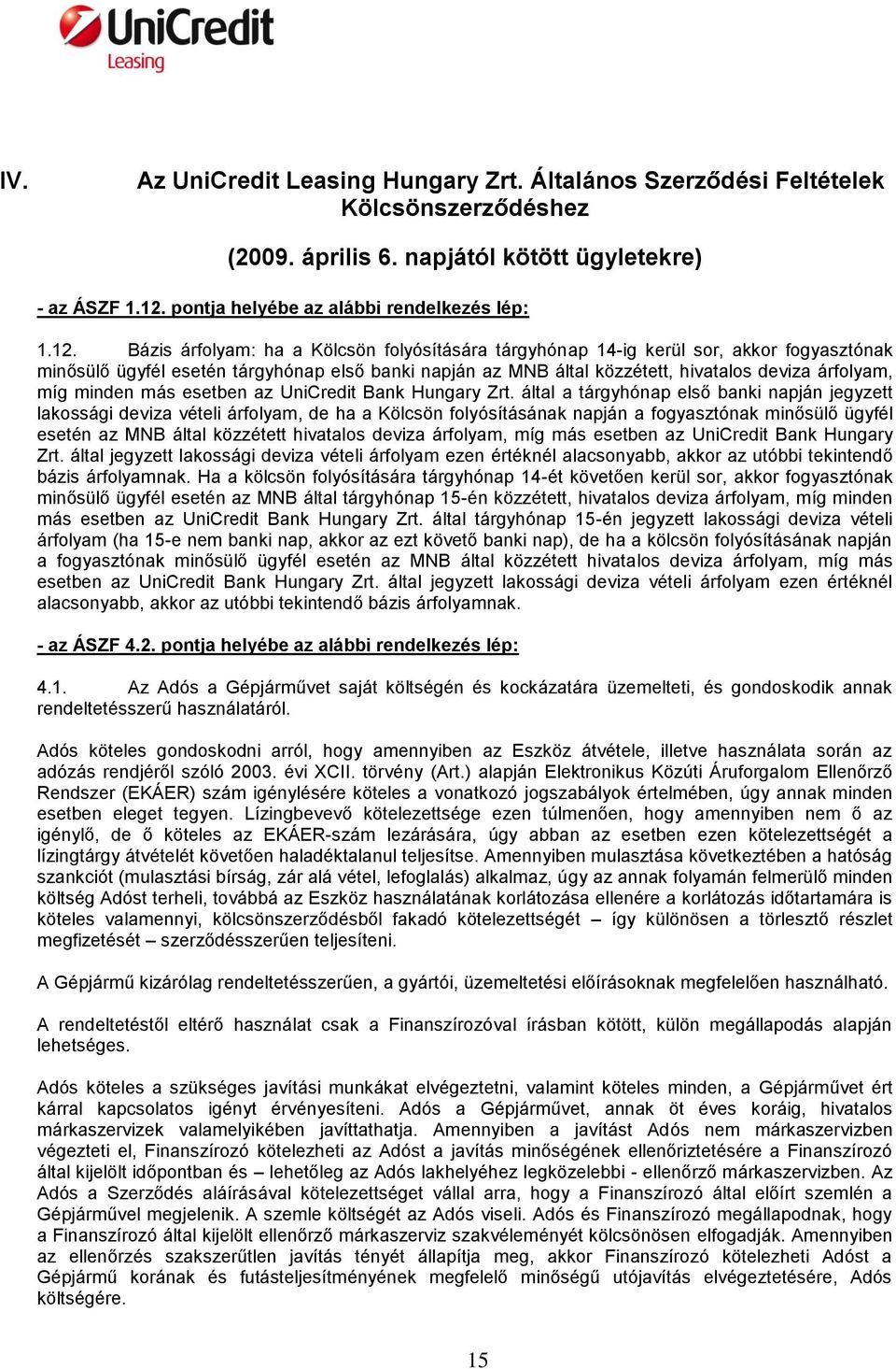 Bázis árfolyam: ha a Kölcsön folyósítására tárgyhónap 14-ig kerül sor, akkor fogyasztónak minősülő ügyfél esetén tárgyhónap első banki napján az MNB által közzétett, hivatalos deviza árfolyam, míg