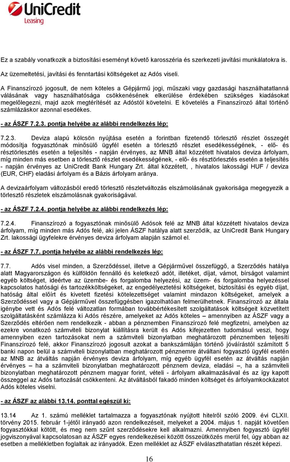 majd azok megtérítését az Adóstól követelni. E követelés a Finanszírozó által történő számlázáskor azonnal esedékes. - az ÁSZF 7.2.3.