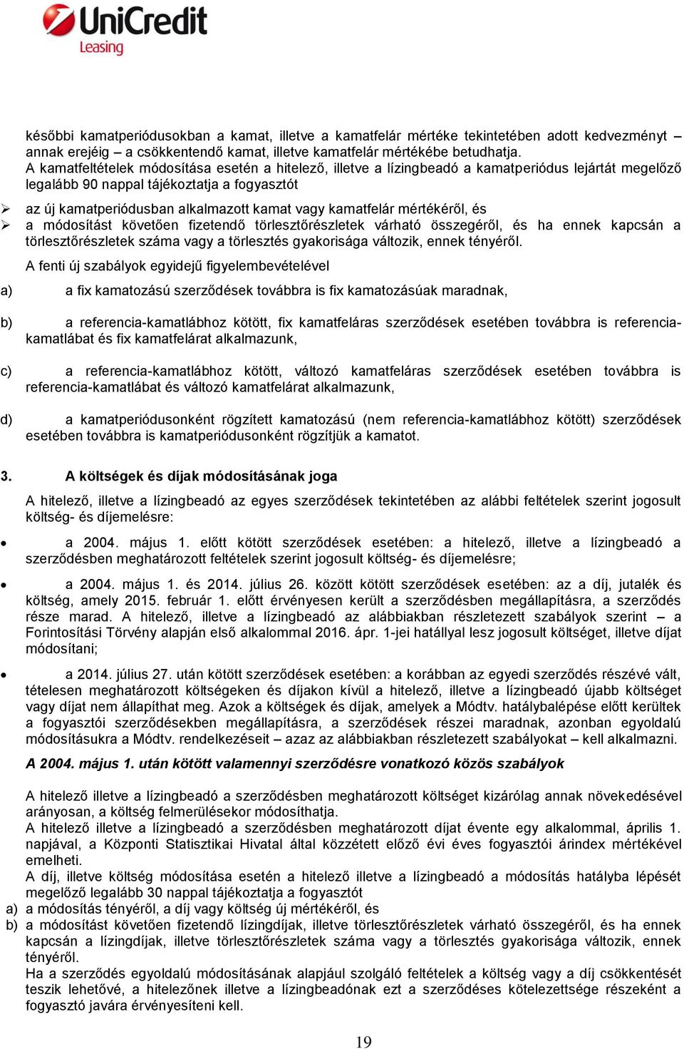 kamatfelár mértékéről, és a módosítást követően fizetendő törlesztőrészletek várható összegéről, és ha ennek kapcsán a törlesztőrészletek száma vagy a törlesztés gyakorisága változik, ennek tényéről.