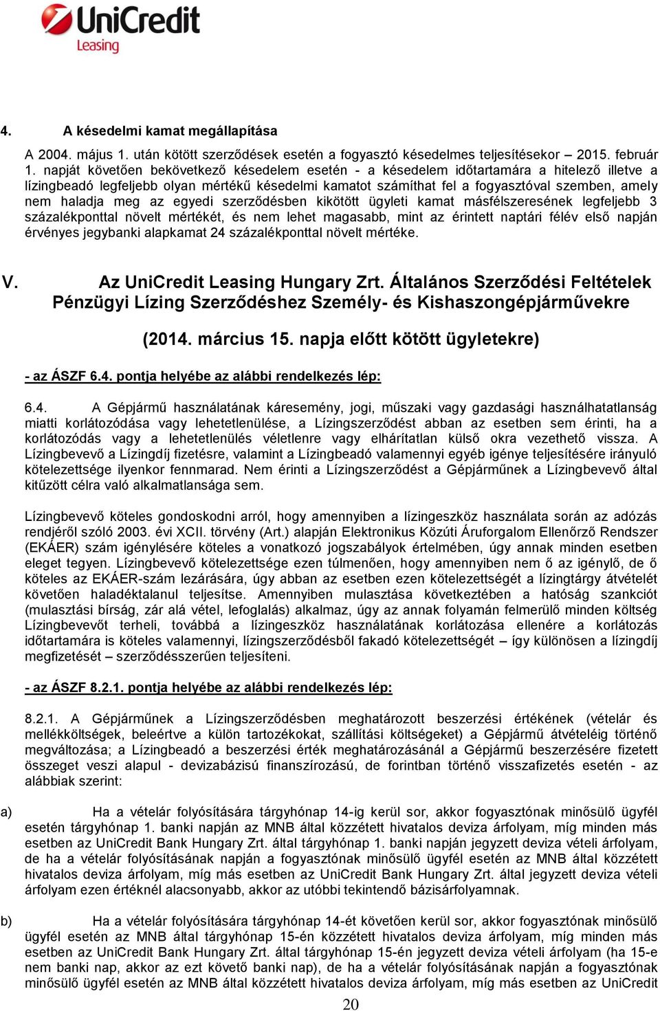 haladja meg az egyedi szerződésben kikötött ügyleti kamat másfélszeresének legfeljebb 3 százalékponttal növelt mértékét, és nem lehet magasabb, mint az érintett naptári félév első napján érvényes