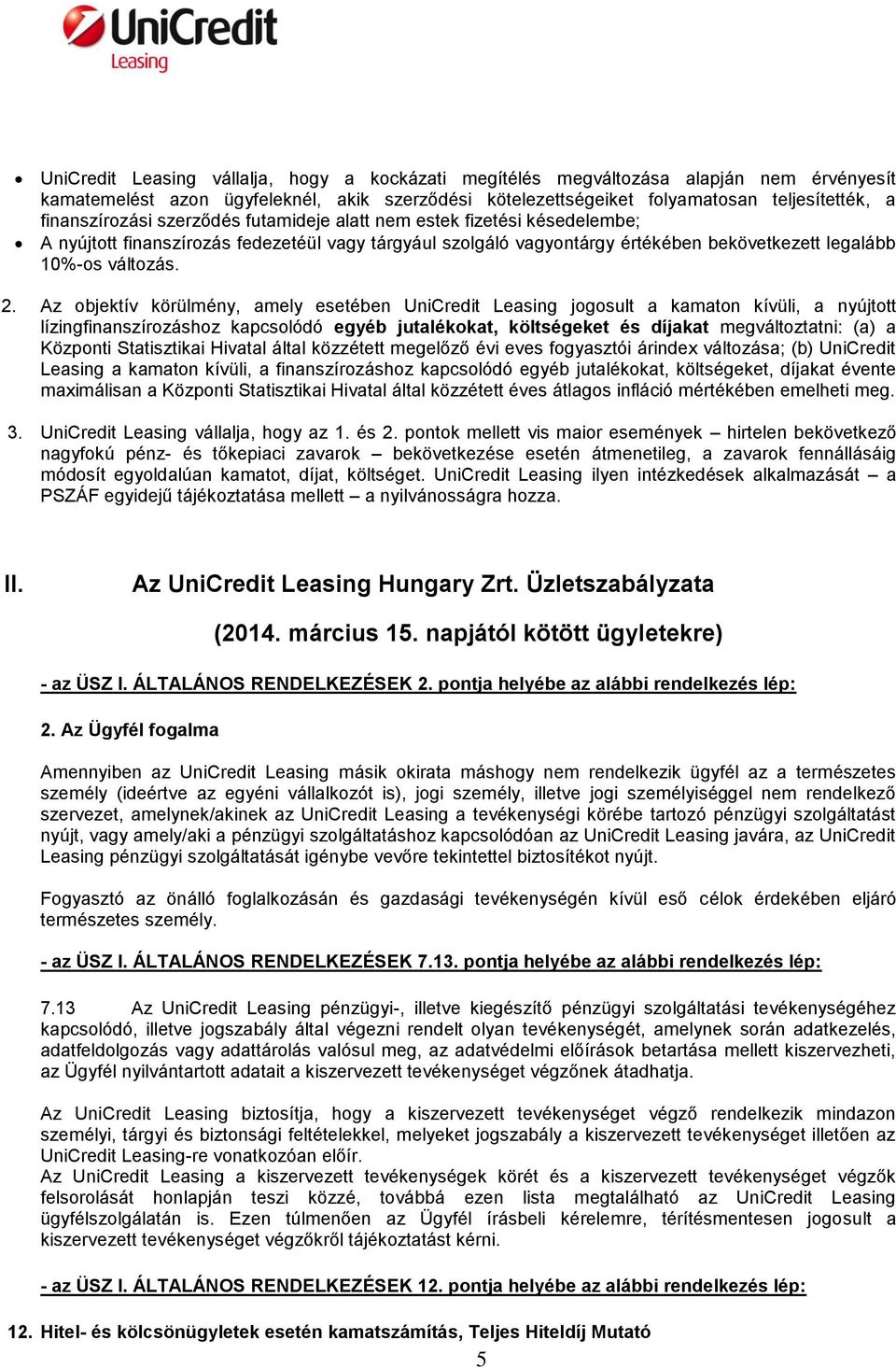 Az objektív körülmény, amely esetében UniCredit Leasing jogosult a kamaton kívüli, a nyújtott lízingfinanszírozáshoz kapcsolódó egyéb jutalékokat, költségeket és díjakat megváltoztatni: (a) a