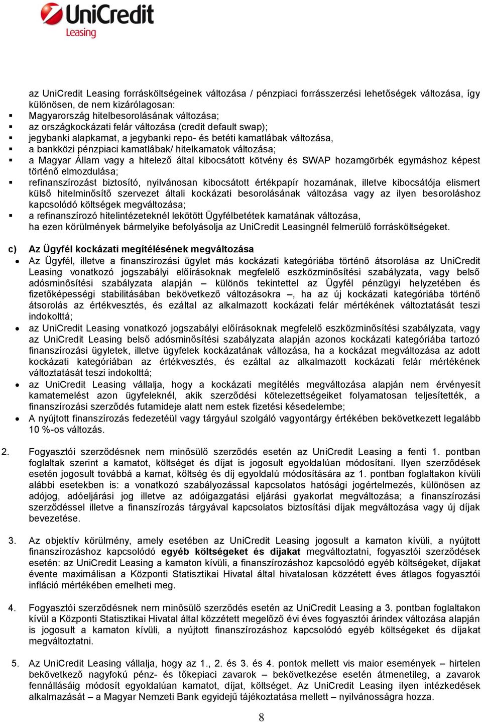 által kibocsátott kötvény és SWAP hozamgörbék egymáshoz képest történő elmozdulása; refinanszírozást biztosító, nyilvánosan kibocsátott értékpapír hozamának, illetve kibocsátója elismert külső