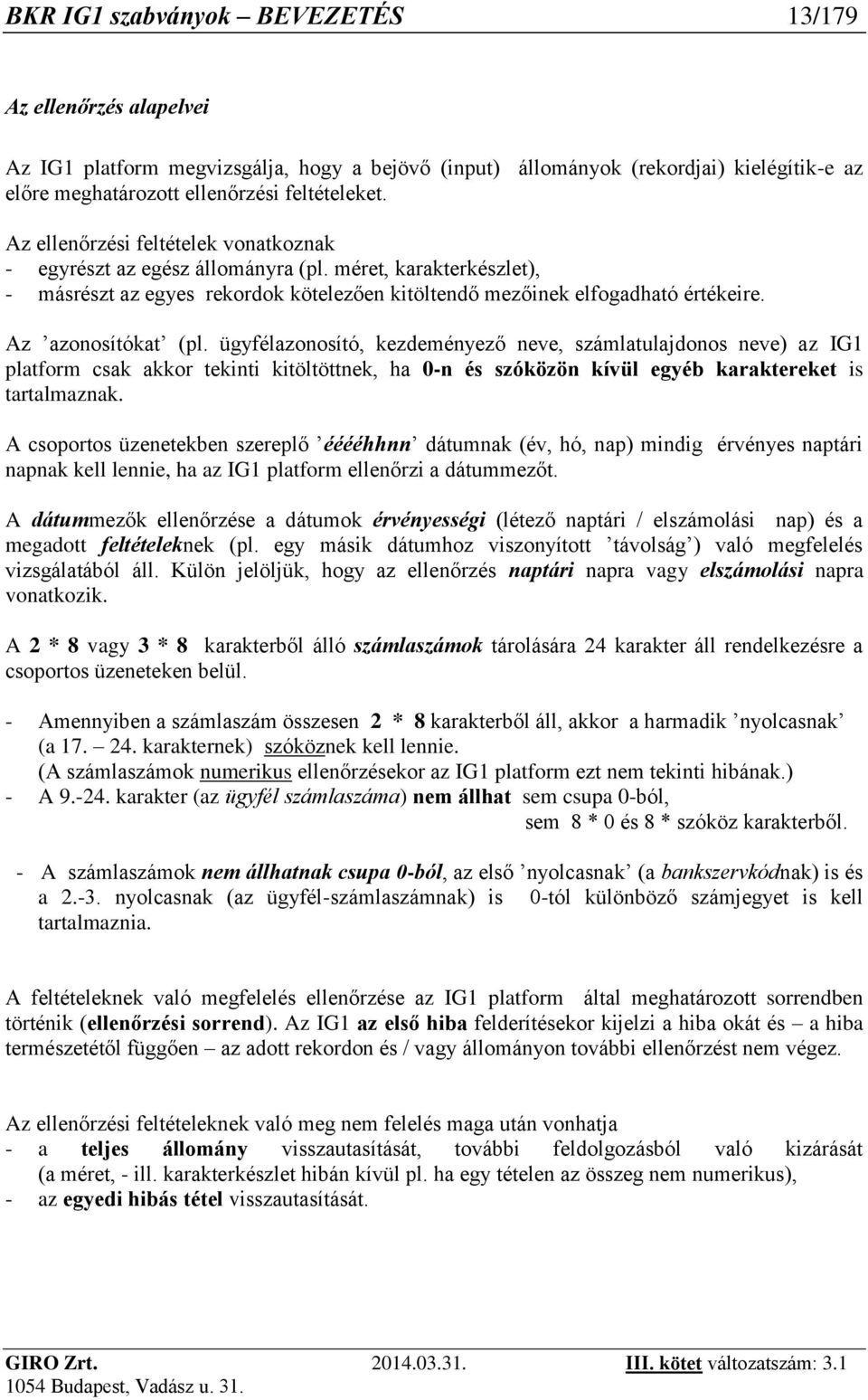 Az azonosítókat (pl. ügyfélazonosító, kezdeményező neve, számlatulajdonos neve) az IG1 platform csak akkor tekinti kitöltöttnek, ha 0-n és szóközön kívül egyéb karaktereket is tartalmaznak.