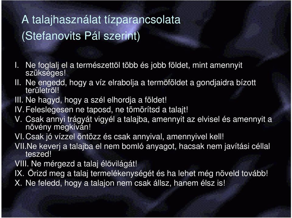 Csak annyi trágyát vigyél a talajba, amennyit az elvisel és amennyit a növény megkíván! VI. Csak jó vízzel öntözz és csak annyival, amennyivel kell! VII.