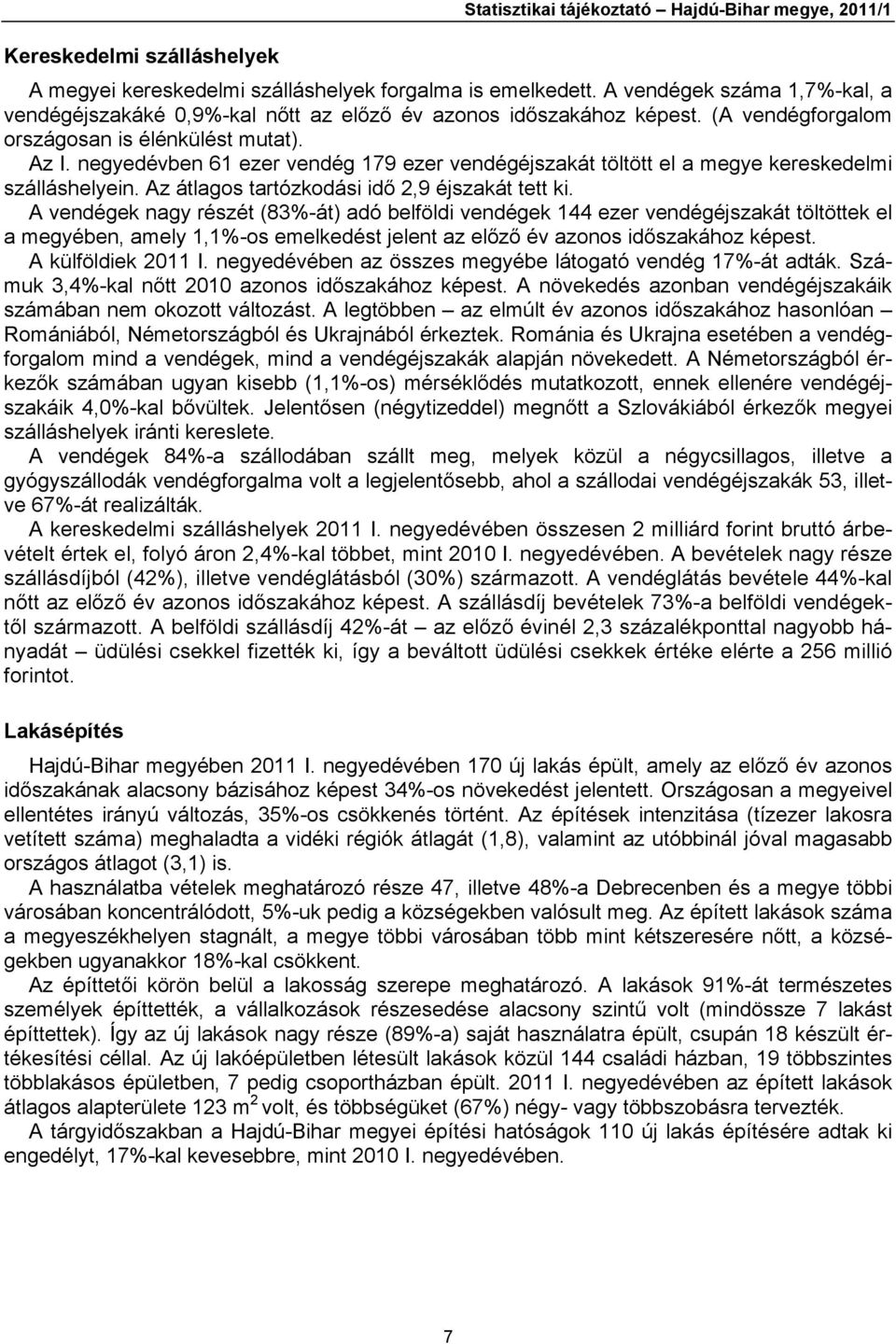 negyedévben 61 ezer vendég 179 ezer vendégéjszakát töltött el a megye kereskedelmi szálláshelyein. Az átlagos tartózkodási idő 2,9 éjszakát tett ki.