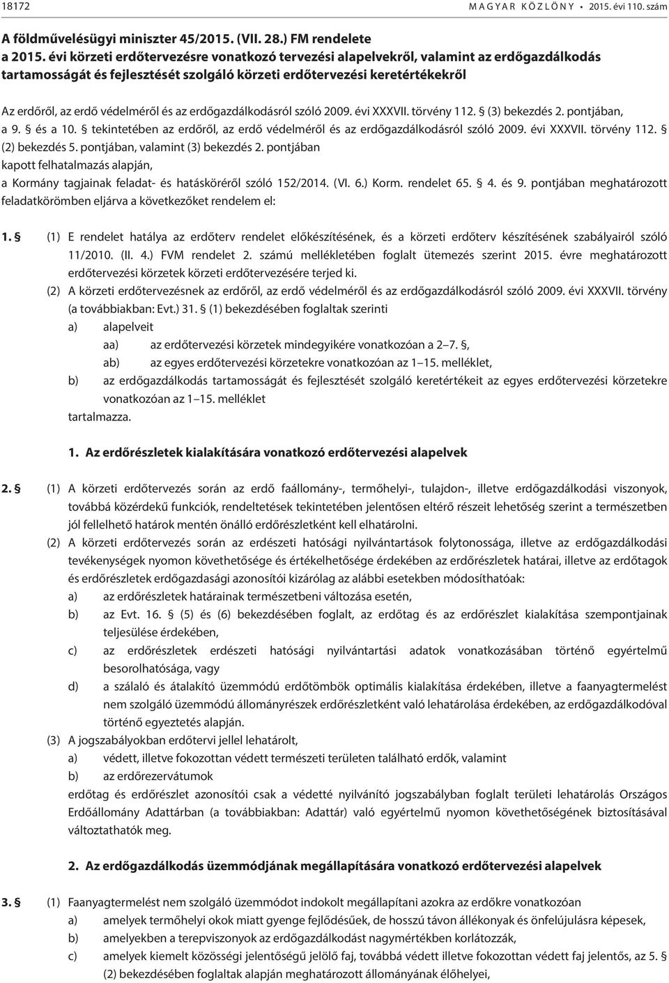 az erdőgazdálkodásról szóló 2009. évi XXXVII. törvény 112. (3) bekezdés 2. pontjában, a 9. és a 10. tekintetében az erdőről, az erdő védelméről és az erdőgazdálkodásról szóló 2009. évi XXXVII. törvény 112. (2) bekezdés 5.