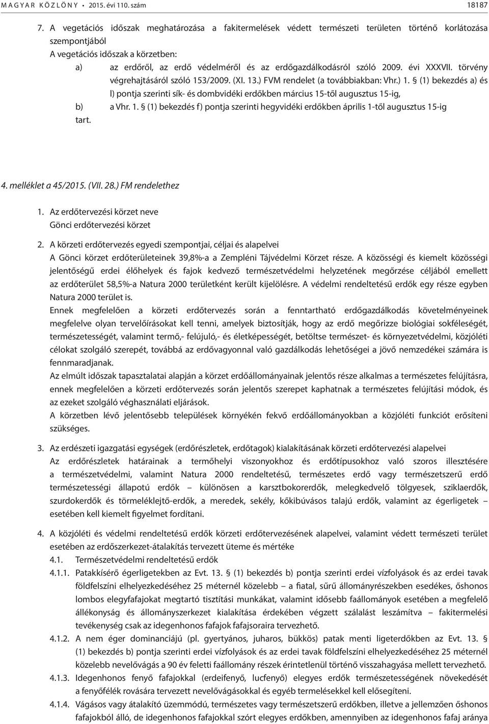 erdőgazdálkodásról szóló 2009. évi XXXVII. törvény végrehajtásáról szóló 153/2009. (XI. 13.) FVM rendelet (a továbbiakban: Vhr.) 1.