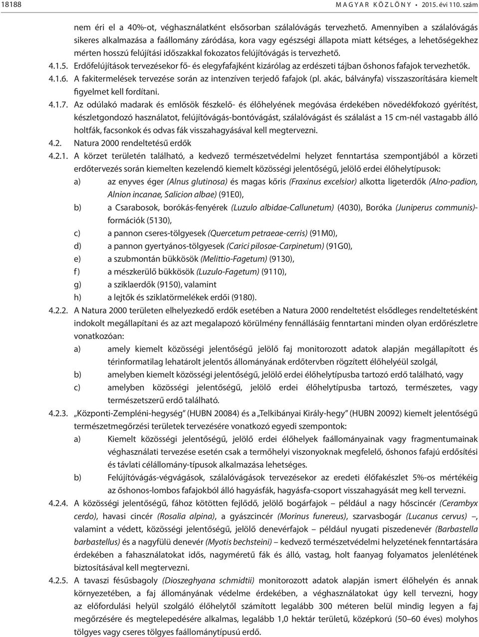 tervezhető. 4.1.5. Erdőfelújítások tervezésekor fő- és elegyfafajként kizárólag az erdészeti tájban őshonos fafajok tervezhetők. 4.1.6.