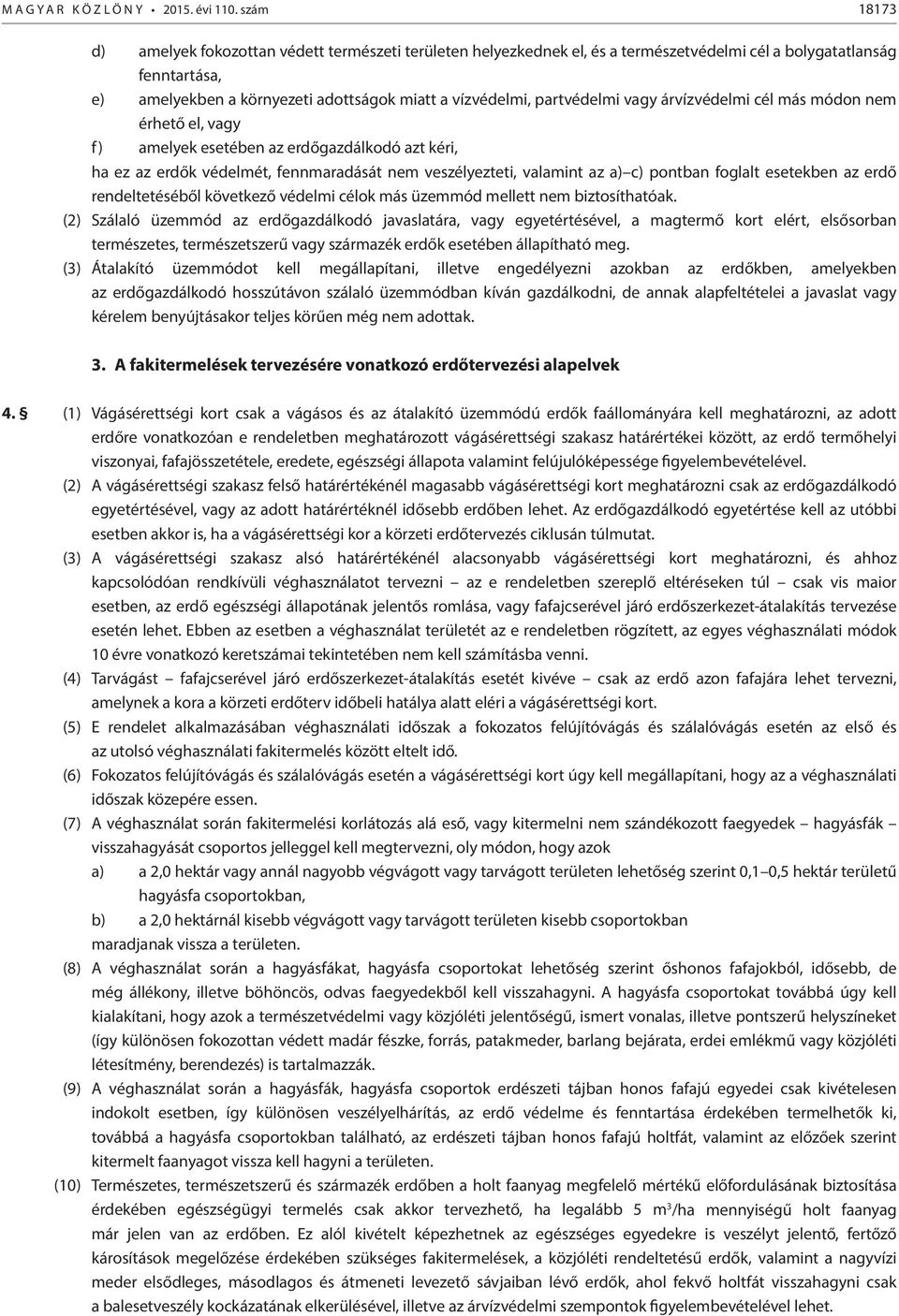 partvédelmi vagy árvízvédelmi cél más módon nem érhető el, vagy f) amelyek esetében az erdőgazdálkodó azt kéri, ha ez az erdők védelmét, fennmaradását nem veszélyezteti, valamint az a) c) pontban