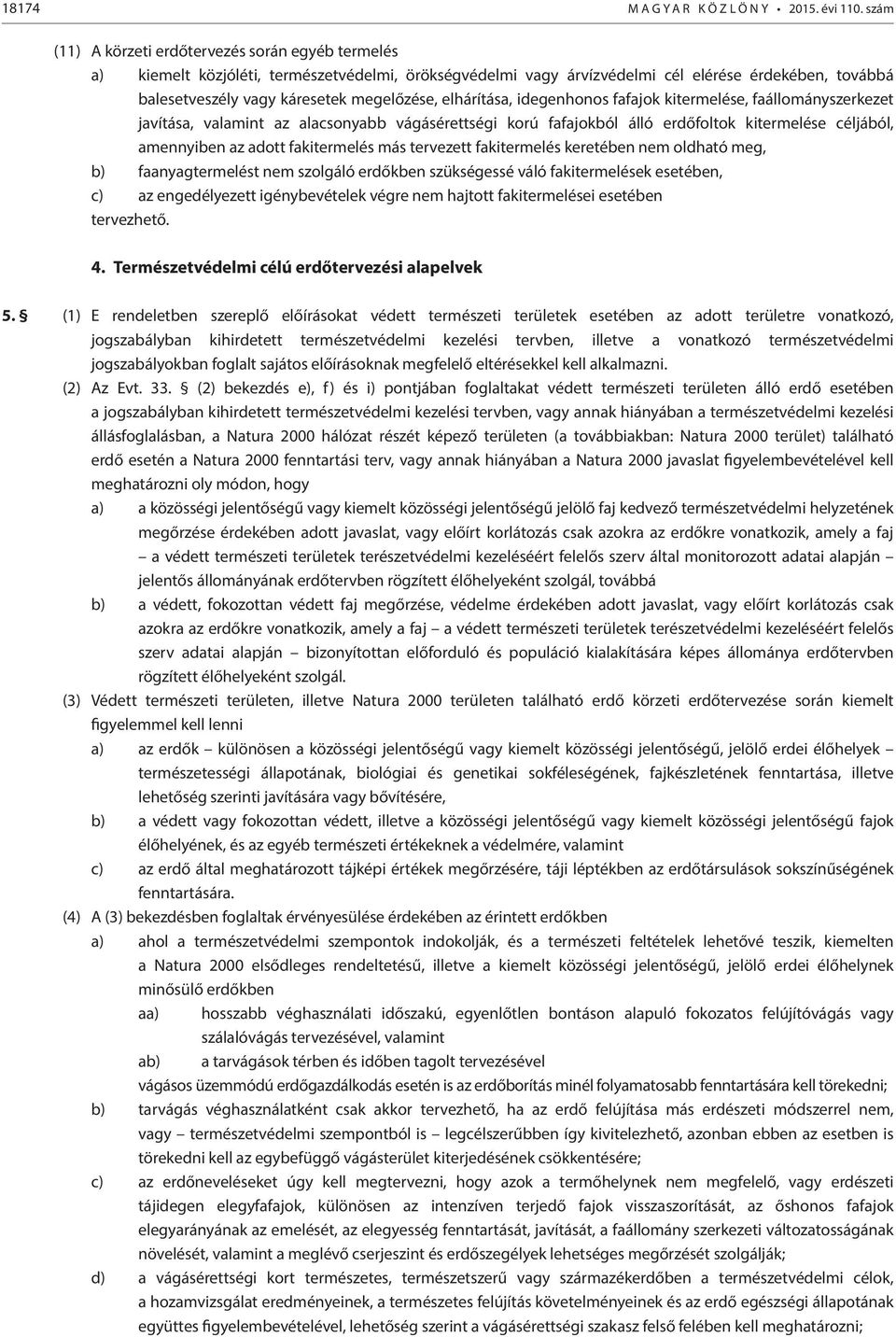 elhárítása, idegenhonos fafajok kitermelése, faállományszerkezet javítása, valamint az alacsonyabb vágásérettségi korú fafajokból álló erdőfoltok kitermelése céljából, amennyiben az adott