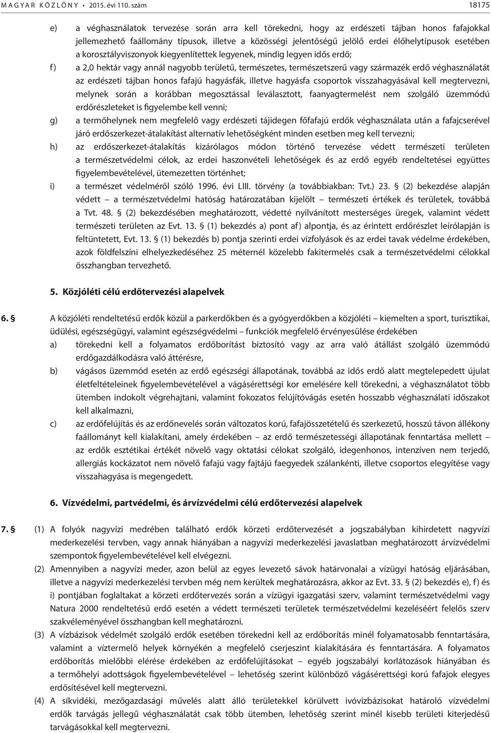 élőhelytípusok esetében a korosztályviszonyok kiegyenlítettek legyenek, mindig legyen idős erdő; f) a 2,0 hektár vagy annál nagyobb területű, természetes, természetszerű vagy származék erdő