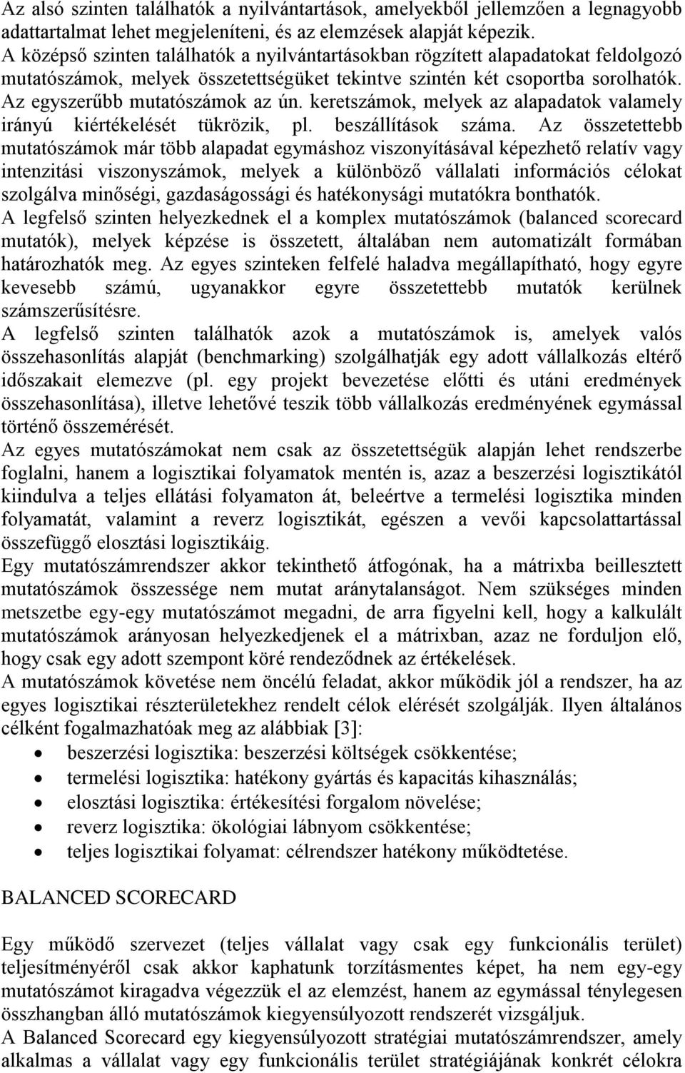 keretszámok, melyek az alapadatok valamely irányú kiértékelését tükrözik, pl. beszállítások száma.