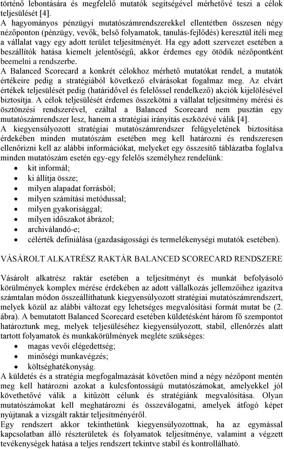 teljesítményét. Ha egy adott szervezet esetében a beszállítók hatása kiemelt jelentőségű, akkor érdemes egy ötödik nézőpontként beemelni a rendszerbe.