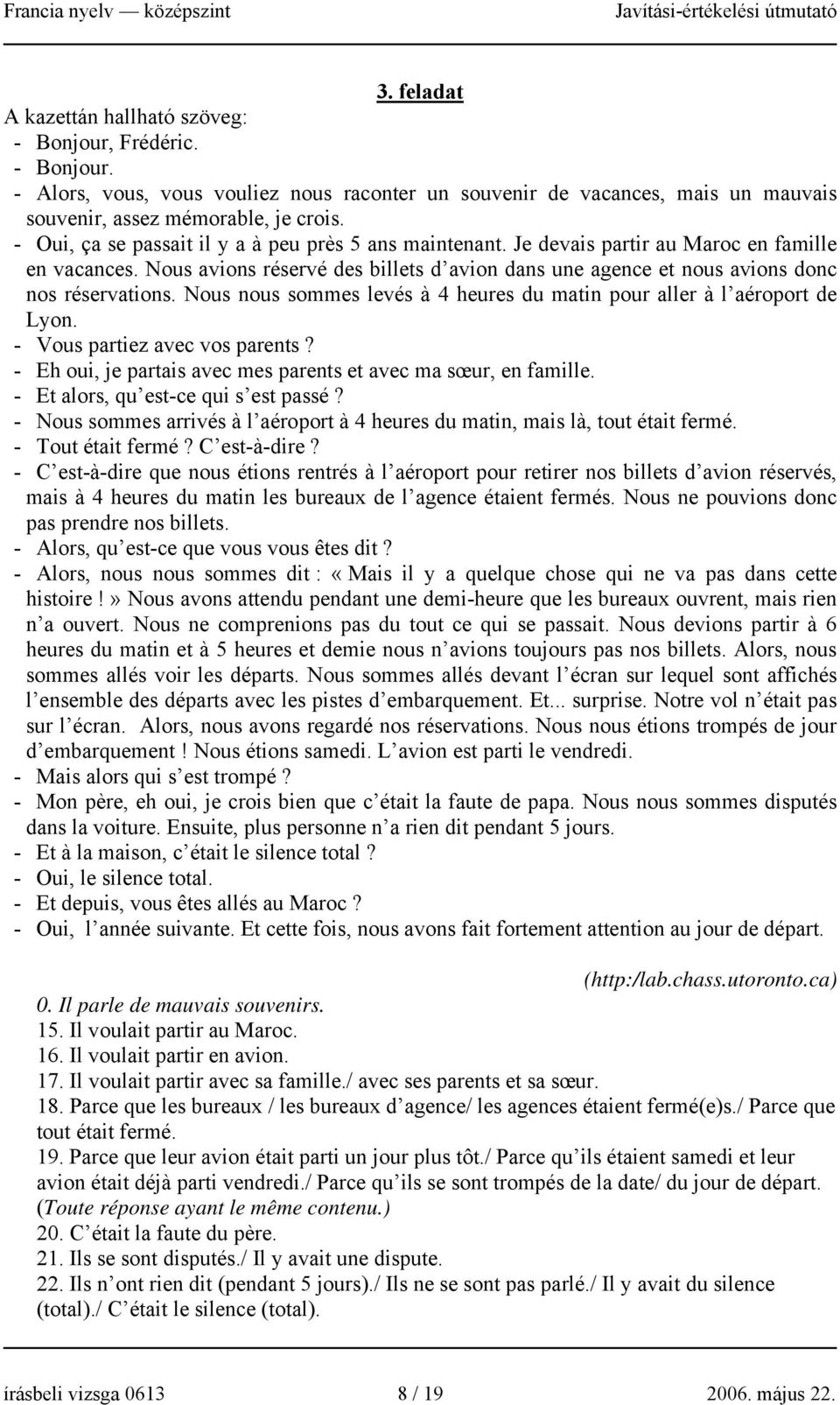 Nous nous sommes levés à 4 heures du matin pour aller à l aéroport de Lyon. - Vous partiez avec vos parents? - Eh oui, je partais avec mes parents et avec ma sœur, en famille.