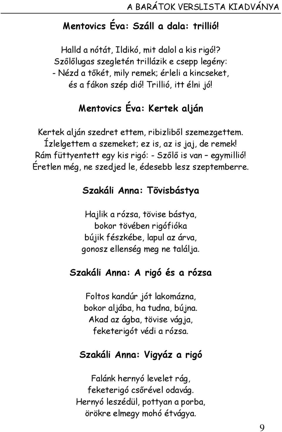 Mentovics Éva: Kertek alján Kertek alján szedret ettem, ribizliből szemezgettem. Ízlelgettem a szemeket; ez is, az is jaj, de remek! Rám füttyentett egy kis rigó: - Szőlő is van egymillió!