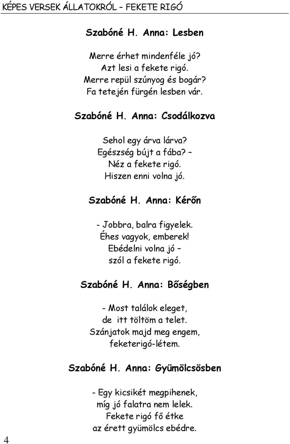 Éhes vagyok, emberek! Ebédelni volna jó szól a fekete rigó. Szabóné H. Anna: Bőségben - Most találok eleget, de itt töltöm a telet.