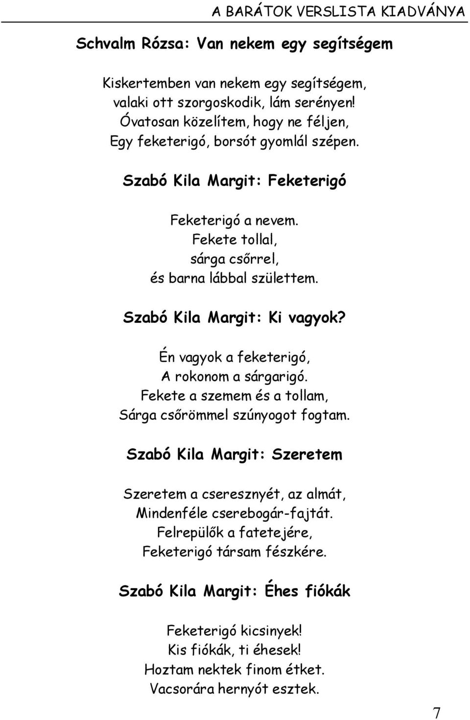 Szabó Kila Margit: Ki vagyok? Én vagyok a feketerigó, A rokonom a sárgarigó. Fekete a szemem és a tollam, Sárga csőrömmel szúnyogot fogtam.
