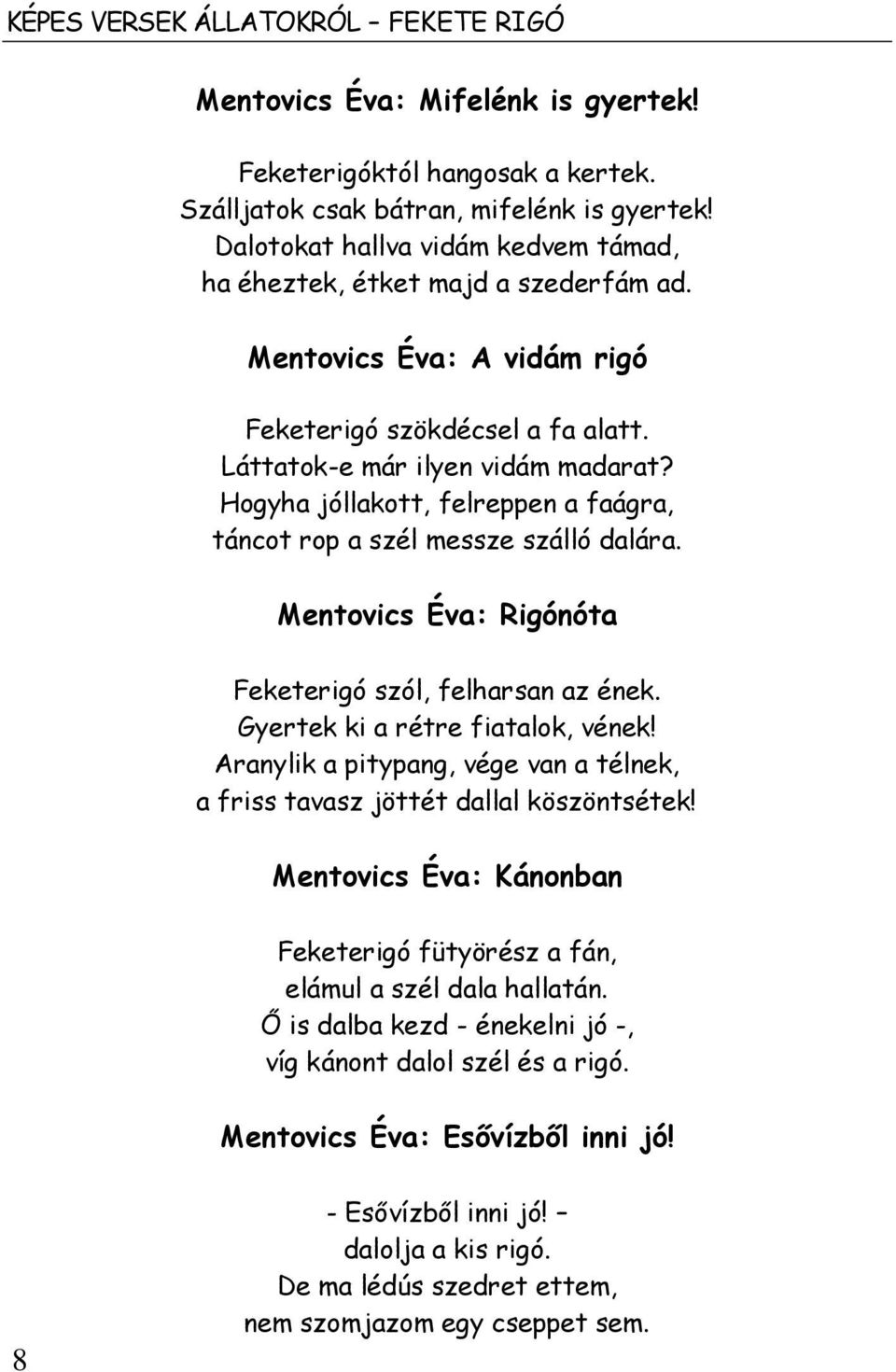 Hogyha jóllakott, felreppen a faágra, táncot rop a szél messze szálló dalára. Mentovics Éva: Rigónóta Feketerigó szól, felharsan az ének. Gyertek ki a rétre fiatalok, vének!
