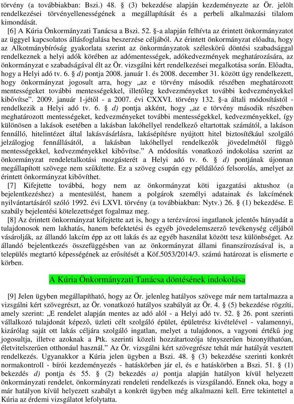 Az érintett önkormányzat előadta, hogy az Alkotmánybíróság gyakorlata szerint az önkormányzatok széleskörű döntési szabadsággal rendelkeznek a helyi adók körében az adómentességek, adókedvezmények