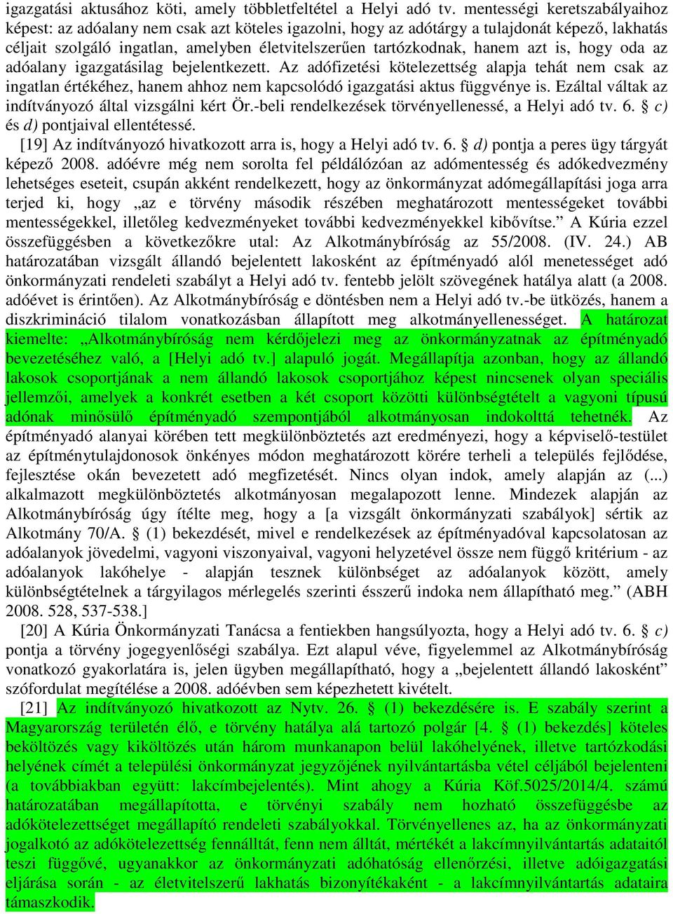 azt is, hogy oda az adóalany igazgatásilag bejelentkezett. Az adófizetési kötelezettség alapja tehát nem csak az ingatlan értékéhez, hanem ahhoz nem kapcsolódó igazgatási aktus függvénye is.
