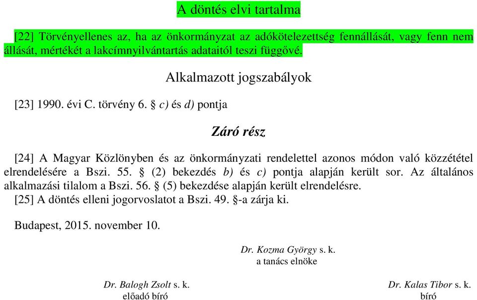 c) és d) pontja Alkalmazott jogszabályok Záró rész [24] A Magyar Közlönyben és az önkormányzati rendelettel azonos módon való közzététel elrendelésére a Bszi. 55.