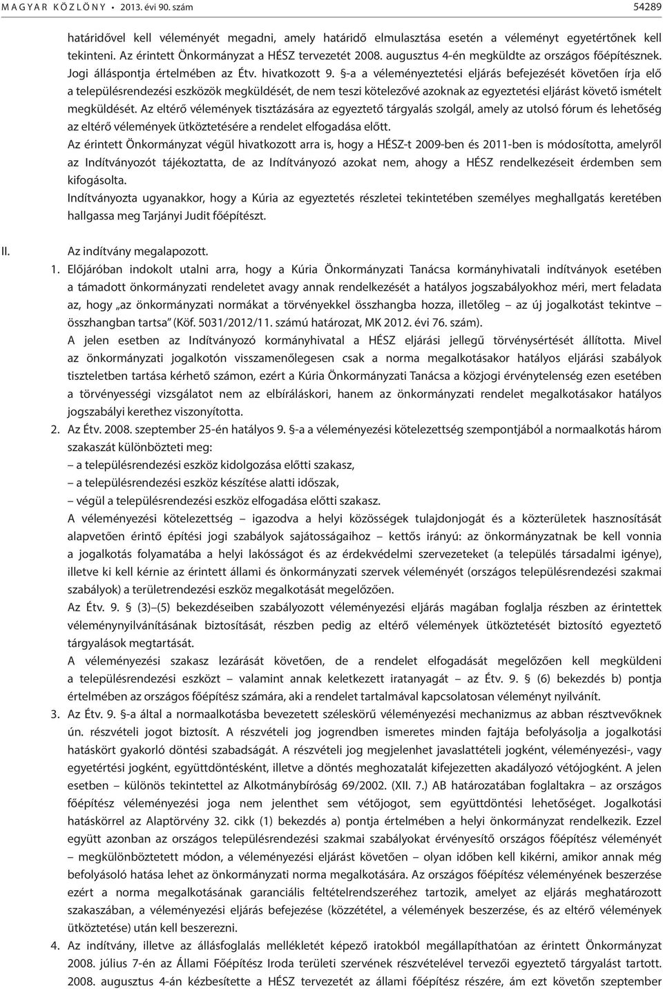 -a a véleményeztetési eljárás befejezését követően írja elő a településrendezési eszközök megküldését, de nem teszi kötelezővé azoknak az egyeztetési eljárást követő ismételt megküldését.