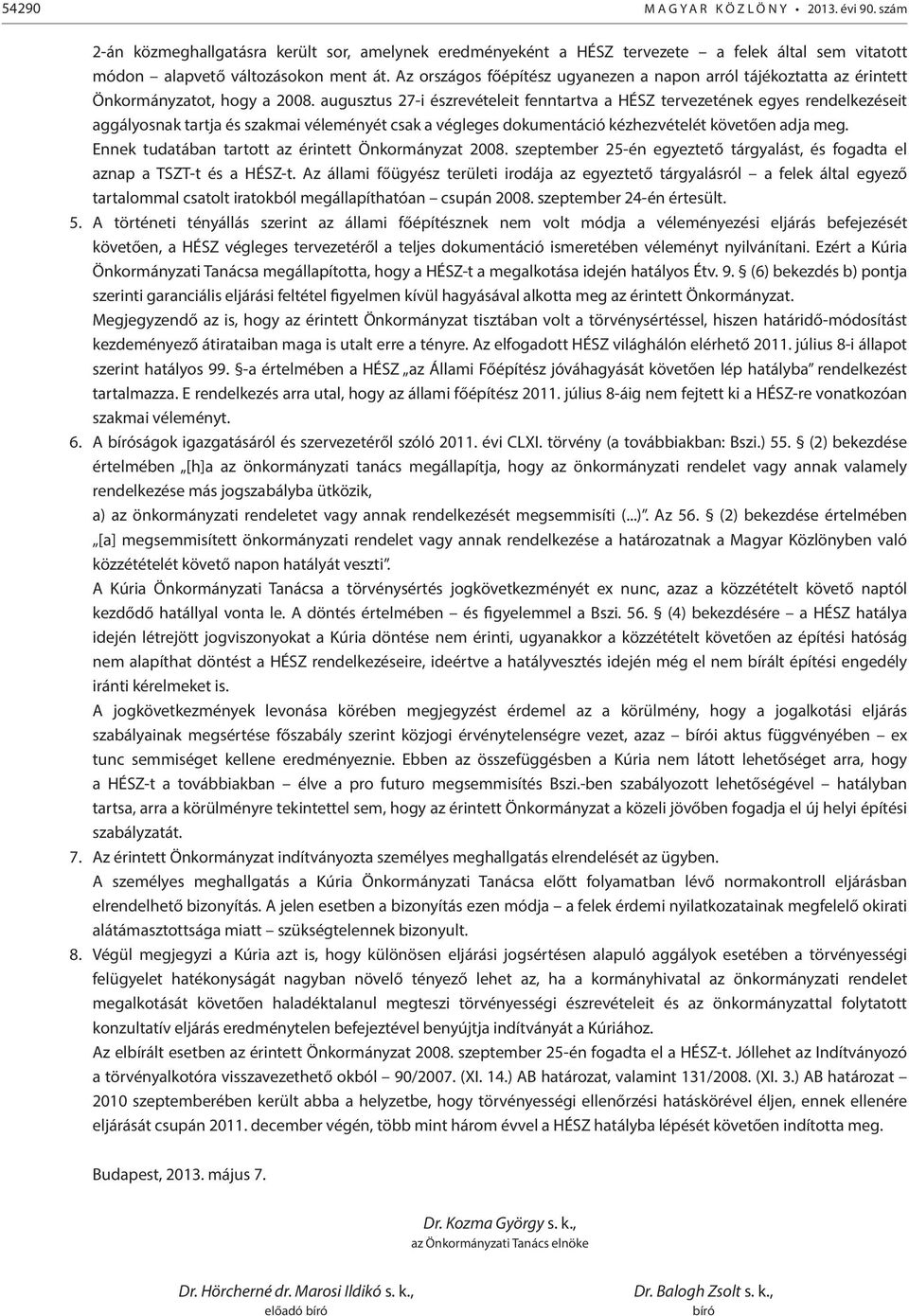 augusztus 27-i észrevételeit fenntartva a HÉSZ tervezetének egyes rendelkezéseit aggályosnak tartja és szakmai véleményét csak a végleges dokumentáció kézhezvételét követően adja meg.