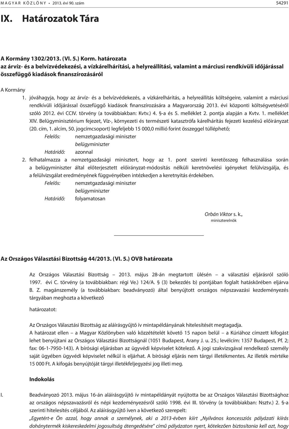 jóváhagyja, hogy az árvíz- és a belvízvédekezés, a vízkárelhárítás, a helyreállítás költségeire, valamint a márciusi rendkívüli időjárással összefüggő kiadások finanszírozására a Magyarország 2013.