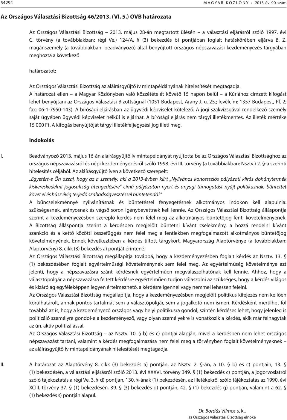 magánszemély (a továbbiakban: beadványozó) által benyújtott országos népszavazási kezdeményezés tárgyában meghozta a következő határozatot: Az Országos Választási Bizottság az aláírásgyűjtő ív