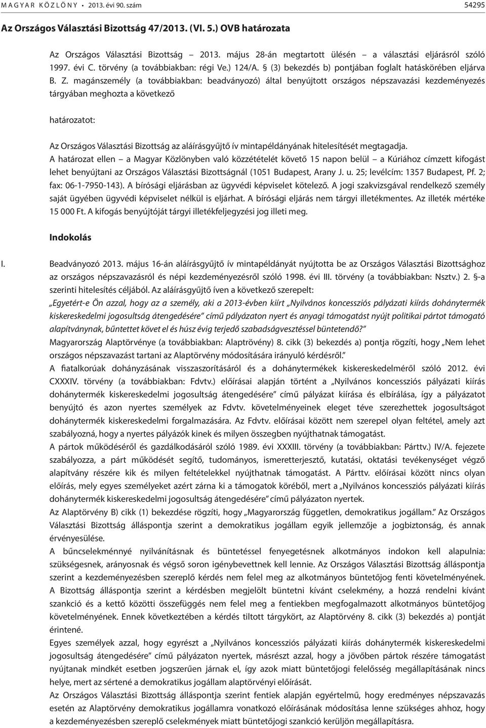 magánszemély (a továbbiakban: beadványozó) által benyújtott országos népszavazási kezdeményezés tárgyában meghozta a következő határozatot: Az Országos Választási Bizottság az aláírásgyűjtő ív