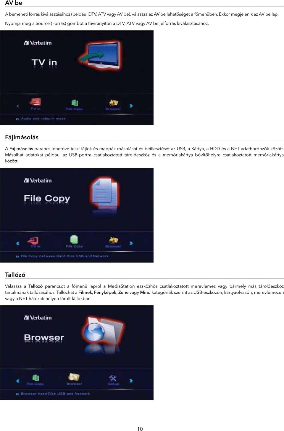 Fájlmásolás A Fájlmásolás parancs lehetővé teszi fájlok és mappák másolását és beillesztését az USB, a Kártya, a HDD és a NET adathordozók között.