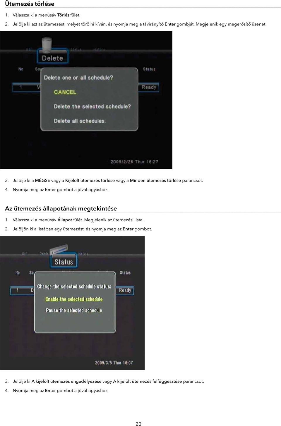 Nyomja meg az Enter gombot a jóváhagyáshoz. Az ütemezés állapotának megtekintése 1. Válassza ki a menüsáv Állapot fülét. Megjelenik az ütemezési lista. 2.