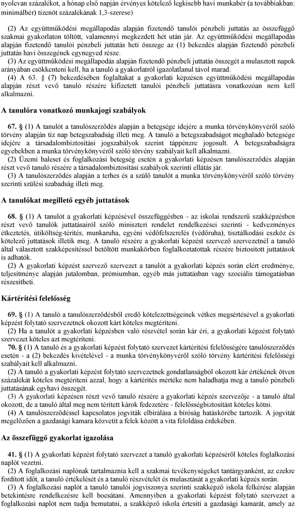 Az együttműködési megállapodás alapján fizetendő tanulói pénzbeli juttatás heti összege az (1) bekezdés alapján fizetendő pénzbeli juttatás havi összegének egynegyed része.