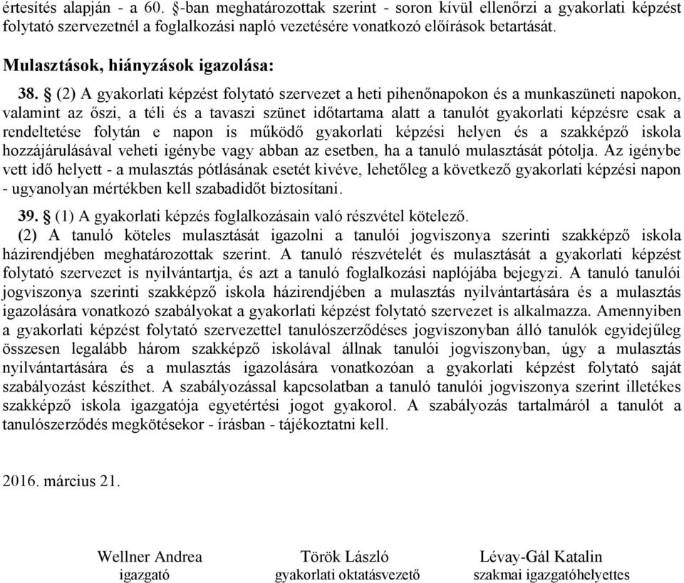 (2) A gyakorlati képzést folytató szervezet a heti pihenőnapokon és a munkaszüneti napokon, valamint az őszi, a téli és a tavaszi szünet időtartama alatt a tanulót gyakorlati képzésre csak a