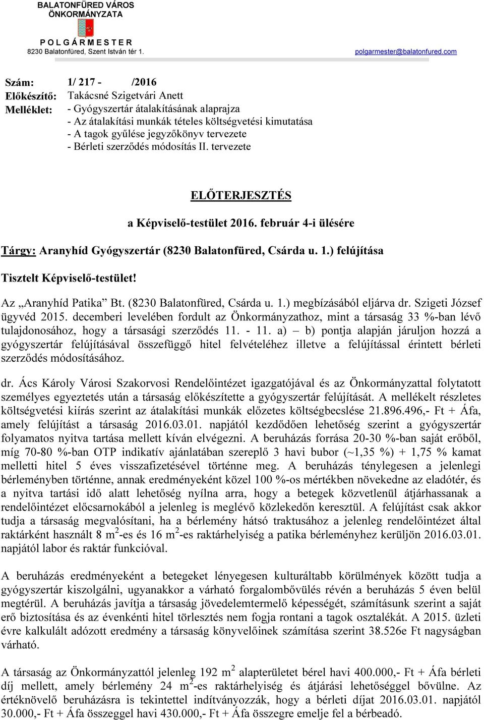 jegyzőkönyv tervezete - Bérleti szerződés módosítás II. tervezete ELŐTERJESZTÉS a Képviselő-testület 2016. február 4-i ülésére Tárgy: Aranyhíd Gyógyszertár (8230 Balatonfüred, Csárda u. 1.