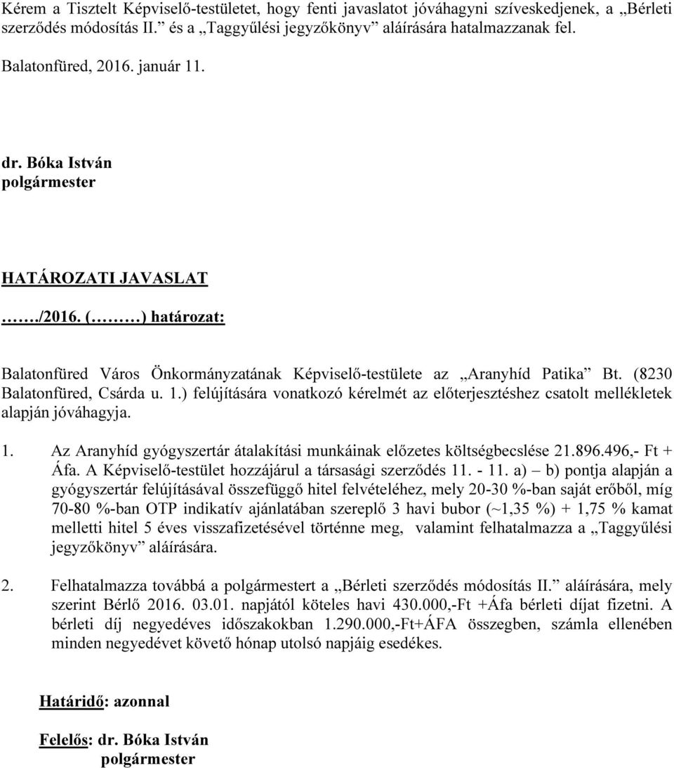 1. Az Aranyhíd gyógyszertár átalakítási munkáinak előzetes költségbecslése 21.896.496,- Ft + Áfa. A Képviselő-testület hozzájárul a társasági szerződés 11. - 11.
