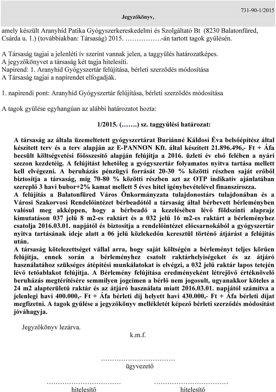 Aranyhíd Gyógyszertár felújítása, bérleti szerződés módosítása A Társaság tagjai a napirendet elfogadják. 1.