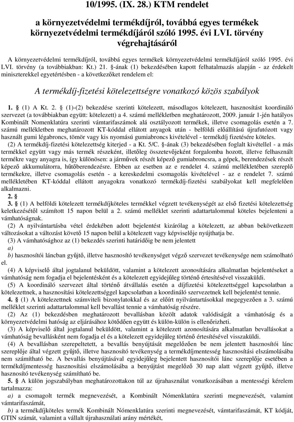 -ának (1) bekezdésében kapott felhatalmazás alapján - az érdekelt miniszterekkel egyetértésben - a következıket rendelem el: A termékdíj-fizetési kötelezettségre vonatkozó közös szabályok 1. (1) A Kt.